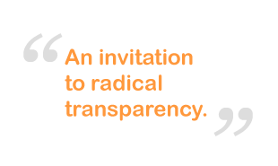 An invitation to radical transparency.