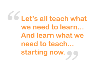 Let's all  teach what we need to learn...